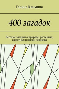 400 загадок. Весёлые загадки о природе, растениях, животных и жизни человека