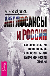 Англосаксы и Россия. Реальные события национально-освободительного движения России сегодня