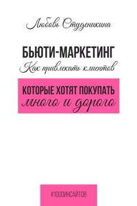 Бьюти-маркетинг. Как привлекать клиентов, которые хотят покупать много и дорого