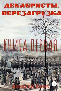 Декабристы. Перезагрузка. Книга первая