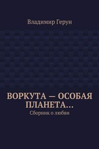 Воркута – особая планета… Сборник о любви