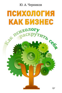 Психология как бизнес. Как психологу раскрутить себя