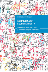 За пределами бесконечности. Как не опускать руки, если у ребенка синдром Аспергера