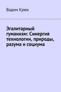 Эгалитарный гуманизм: Синергия технологии, природы, разума и социума