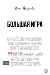 Большая игра. Книга-блог, опережающая время, о том, как мышление будущего помогло мне избавиться от лишнего веса, компульсивных перееданий и обрести смысл жизни, ради которого хочется действовать