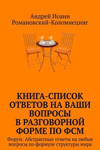 Книга-список ответов на ваши вопросы в разговорной форме по ФСМ. Форум: Абстрактные ответы на любые вопросы по формуле структуры мира