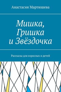 Мишка, Гришка и Звёздочка. Рассказы для взрослых и детей