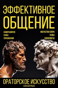 Эффективное общение. Ораторское искусство. Саморазвитие. Этика. Упражнения. Искусство спора. Конфликты