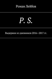 P. S. Выдержки из дневников 2016—2017 гг.