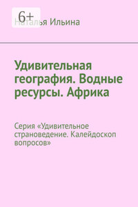 Удивительная география. Водные ресурсы. Африка. Серия «Удивительное страноведение. Калейдоскоп вопросов»