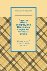 Повесть «Иван воскрес, или Переполох в деревне», рассказы, стихи. Только в этой книге и нигде больше