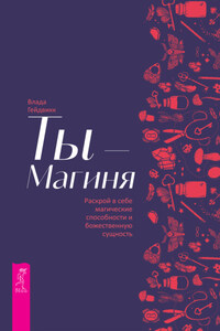 Ты – Магиня. Раскрой в себе магические способности и божественную сущность