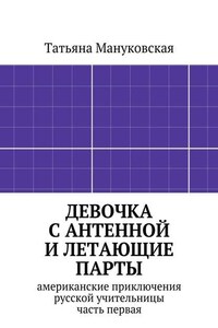 Девочка с антенной и летающие парты. американские приключения русской учительницы, часть первая