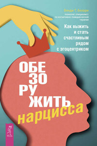 Обезоружить нарцисса. Как выжить и стать счастливым рядом с эгоцентриком