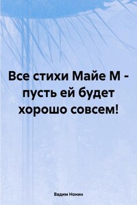 Все стихи Майе М – пусть ей будет хорошо совсем!