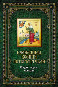 Блаженная Ксения Петербургская: Жизнь, чудеса, святыни