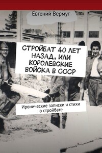 Стройбат 40 лет назад, или Королевские войска в СССР. Иронические записки и стихи о стройбате