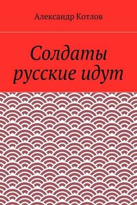 Солдаты русские идут