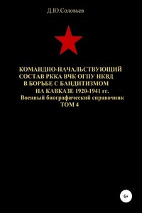 Командно-начальствующий состав РККА, ВЧК, ОГПУ, НКВД в борьбе с бандитизмом на Кавказе в 1920-1941 гг. Том 4