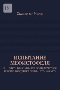 Испытание Мефистофеля. Я – часть той силы, что вечно хочет зла и вечно совершает благо. Гёте. «Фауст»