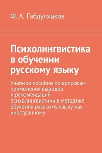 Психолингвистика в обучении русскому языку. Учебное пособие по вопросам применения выводов и рекомендаций психолингвистики в методике обучения русскому языку как иностранному