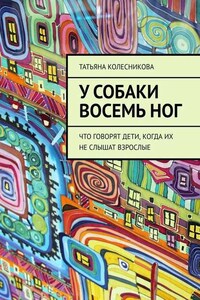 У собаки восемь ног. Что говорят дети, когда их не слышат взрослые