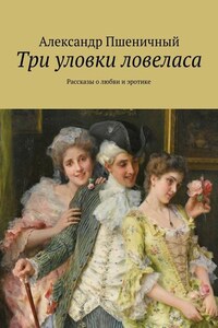 Три уловки ловеласа. Рассказы о любви и эротике