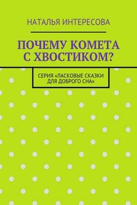 Почему комета с хвостиком? Серия «Ласковые сказки для доброго сна»