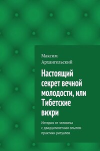 Настоящий секрет вечной молодости, или Тибетские вихри. История от человека с двадцатилетним опытом практики ритуалов