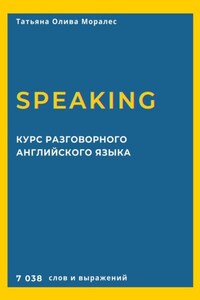 Курс разговорного английского языка. Speaking. 7 038 слов и выражений