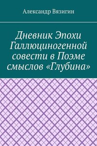 Дневник эпохи галлюциногенной совести в поэме смыслов «Глубина»