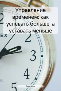 Управление временем: как успевать больше, а уставать меньше