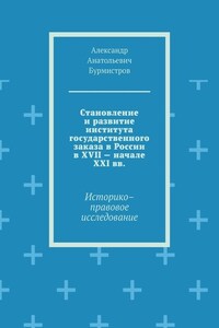 Становление и развитие института государственного заказа в России в XVII – начале XXI вв. Историко–правовое исследование