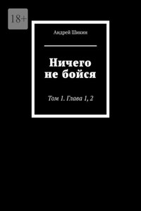 Ничего не бойся. Том 1. Глава 1, 2