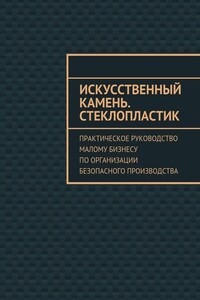 Искусственный камень. Стеклопластик. Практическое руководство малому бизнесу по организации безопасного производства