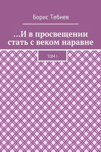 …И в просвещении стать с веком наравне. Том I