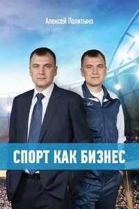 Спорт как бизнес. Как привести спортивную организацию к успеху: стратегия, лидерство, команда, работа со спонсорами