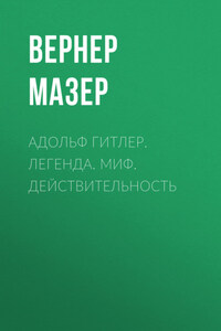 Адольф Гитлер. Легенда. Миф. Действительность