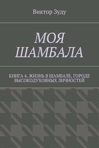 Моя шамбала. Книга 4. Жизнь в шамбале, городе высокодуховных личностей