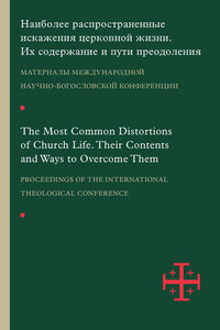 Наиболее распространенные искажения церковной жизни. Их содержание и пути преодоления. Материалы научно-богословской конференции (Москва, 5–6 июня 2015 г.)