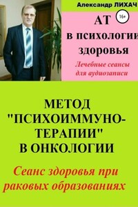 АТ в психологии здоровья. Метод «Психоиммунотерапии» в онкологии. Лечебные сеансы для аудиозаписи