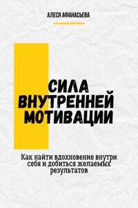 Сила внутренней мотивации. Как найти вдохновение внутри себя и добиться желаемых результатов