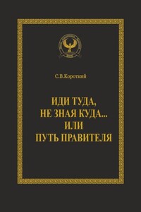 Иди туда, не зная куда… или Путь правителя. Серия «Искусство управления»