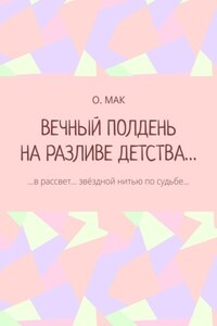 ВЕЧНЫЙ ПОЛДЕНЬ НА РАЗЛИВЕ ДЕТСТВА… …в рассвет… звёздной нитью по судьбе…