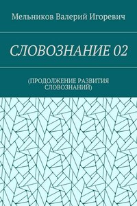 СЛОВОЗНАНИЕ 02. (ПРОДОЛЖЕНИЕ РАЗВИТИЯ СЛОВОЗНАНИЙ)