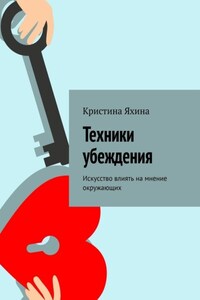 Техники убеждения. Искусство влиять на мнение окружающих