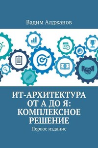 ИТ-архитектура от А до Я: Комплексное решение. Первое издание