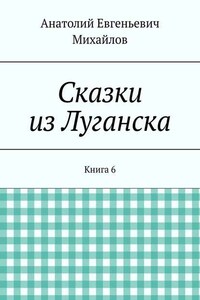 Сказки из Луганска. Книга 6