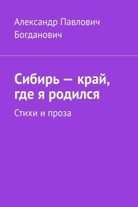 Сибирь – край, где я родился. Стихи и проза