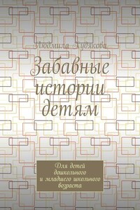 Забавные истории детям. Для детей дошкольного и младшего школьного возраста